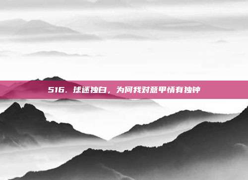 516. 球迷独白，为何我对意甲情有独钟