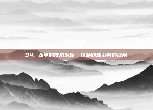 94. 西甲的技术创新，视频助理裁判的应用